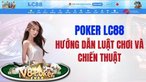 Poker LC88 – Hướng Dẫn Luật Chơi Và Chiến Thuật